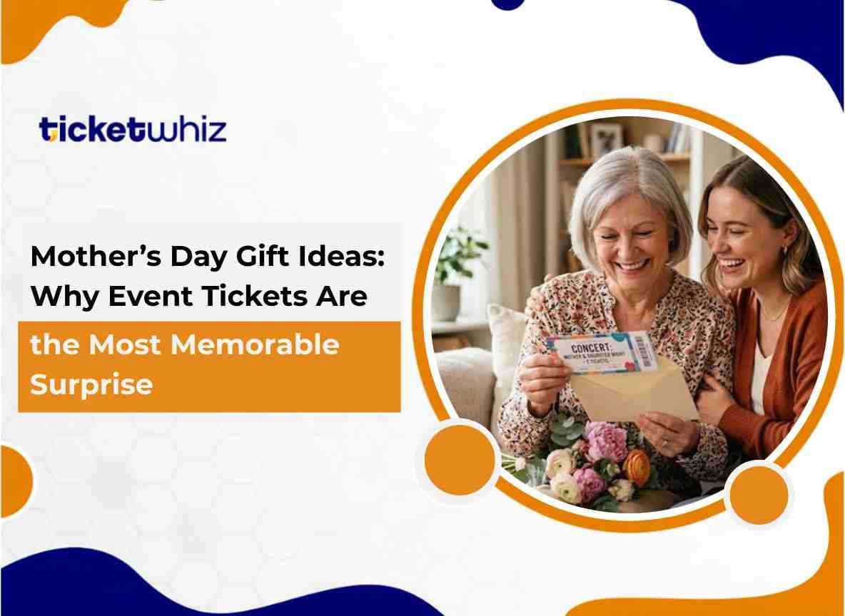 Mother’s Day Gift Ideas Why Event Tickets Are the Most Memorable Surprise